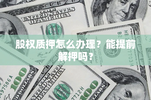 济南股权质押怎么办理？能提前解押吗？