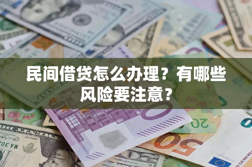 济南民间借贷怎么办理？有哪些风险要注意？