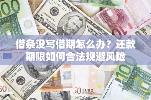 济南借条没写借期怎么办？还款期限如何合法规避风险